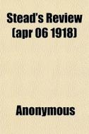 Stead's Review Apr 06 1918 di Anonymous edito da General Books