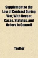 Supplement To The Law Of Contract During di Trotter edito da General Books