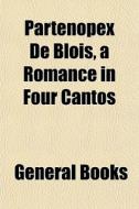 Partenopex De Blois, A Romance In Four C di General Books edito da General Books