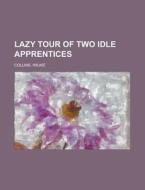 Lazy Tour Of Two Idle Apprentices di Wilkie Collins edito da Rarebooksclub.com