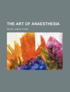 The Art of Anaesthesia di Paluel Joseph Flagg edito da Rarebooksclub.com
