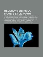 Relations Entre La France Et Le Japon: A di Livres Groupe edito da Books LLC, Wiki Series
