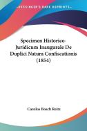 Specimen Historico-Juridicum Inaugurale de Duplici Natura Confiscationis (1854) di Carolus Bosch Reitz edito da Kessinger Publishing