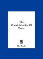 The Cosmic Meaning of Easter di Max Heindel edito da Kessinger Publishing