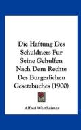Die Haftung Des Schuldners Fur Seine Gehulfen Nach Dem Rechte Des Burgerlichen Gesetzbuches (1900) di Alfred Wertheimer edito da Kessinger Publishing