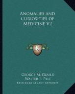 Anomalies and Curiosities of Medicine V2 di George M. Gould, Walter L. Pyle edito da Kessinger Publishing