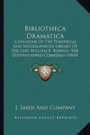 Bibliotheca Dramatica: Catalogue of the Theatrical and Miscellaneous Library of Thecatalogue of the Theatrical and Miscellaneous Library of t di J. Sabin and Company edito da Kessinger Publishing