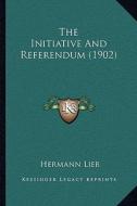 The Initiative and Referendum (1902) di Hermann Lieb edito da Kessinger Publishing
