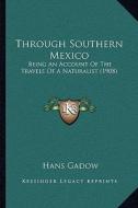 Through Southern Mexico: Being an Account of the Travels of a Naturalist (1908) di Hans Gadow edito da Kessinger Publishing
