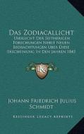 Das Zodiacallicht: Ubersicht Der Seitherigen Forschungen Nebst Neuen Beobachtungen Uber Diese Erscheinung in Den Jahren 1843 Bis 1855 (18 di Johann Friedrich Julius Schmidt edito da Kessinger Publishing