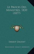 Le Proces Des Ministres, 1830 (1877) di Ernest Daudet edito da Kessinger Publishing