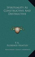 Spirituality as Constructive and Destructive di T. K., Florence Huntley edito da Kessinger Publishing
