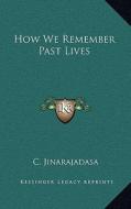How We Remember Past Lives di C. Jinarajadasa edito da Kessinger Publishing