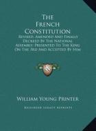 The French Constitution: Revised, Amended and Finally Decreed by the National Assembly; Presented to the King on the 3rd and Accepted by Him on di William Young Printer edito da Kessinger Publishing