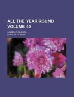 All the Year Round Volume 40; A Weekly Journal di Charles Dickens edito da Rarebooksclub.com