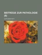 Beitrage Zur Pathologie; Supplementheft (8 ) di U S Government, Anonymous edito da Rarebooksclub.com