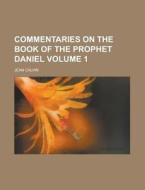 Commentaries on the Book of the Prophet Daniel Volume 1 di Jean Calvin edito da Rarebooksclub.com
