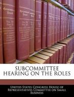 Subcommittee Hearing On The Roles edito da Bibliogov