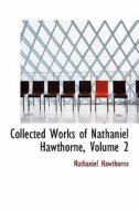 Collected Works Of Nathaniel Hawthorne, Volume 2 di Nathaniel Hawthorne edito da Bibliolife