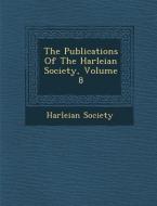 The Publications of the Harleian Society, Volume 8 di Harleian Society edito da SARASWATI PR