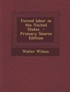 Forced Labor in the United States di Walter Wilson edito da Nabu Press
