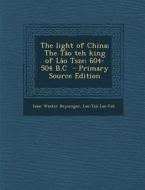The Light of China; The Tao Teh King of Lao Tsze; 604-504 B.C di Isaac Winter Heysinger, Lao-Tz Lao-Tz edito da Nabu Press