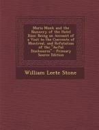 Maria Monk and the Nunnery of the Hotel Dieu: Being an Account of a Visit to the Convents of Montreal, and Refutation of the Awful Disclosures di William Leete Stone edito da Nabu Press