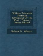 William Tecumseh Sherman Settlement of the West - Primary Source Edition di Robert G. Athearn edito da Nabu Press