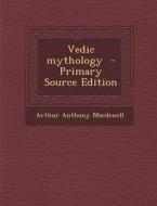 Vedic Mythology di Arthur Anthony Macdonell edito da Nabu Press