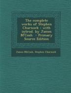The Complete Works of Stephen Charnock: With Introd. by James M'Cosh di James McCosh, Stephen Charnock edito da Nabu Press
