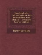 Handbuch Der Urkundenlehre Fur Deutschland Und Italien - Primary Source Edition di Harry Bresslau edito da Nabu Press