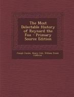 The Most Delectable History of Reynard the Fox - Primary Source Edition di Joseph Jacobs, Henry Cole, William Frank Calderon edito da Nabu Press