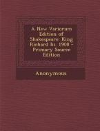 A New Variorum Edition of Shakespeare: King Richard III. 1908 di Anonymous edito da Nabu Press