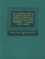 The Unequalled Collection of Engraved Portraits of Napoleon Bonaparte and His Family and Marshals, Belonging to Hon. James T.Mitchell .. - Primary Sou edito da Nabu Press