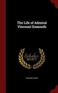 The Life Of Admiral Viscount Exmouth di Edward Osler edito da Andesite Press