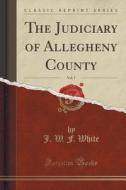 The Judiciary Of Allegheny County, Vol. 7 (classic Reprint) di J W F White edito da Forgotten Books