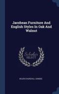 Jacobean Furniture and English Styles in Oak and Walnut di Helen Churchill Candee edito da CHIZINE PUBN
