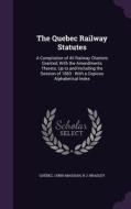 The Quebec Railway Statutes di Quebec, Chris Massiah, R J Bradley edito da Palala Press