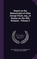 Report On The Manuscripts Of Allan George Finch, Esq., Of Burley-on-the-hill, Rutland .. Volume 2 edito da Palala Press