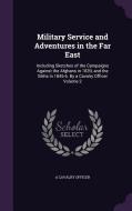 Military Service And Adventures In The Far East di A Cavalry Officer edito da Palala Press