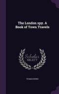 The London Spy. A Book Of Town Travels di Thomas Burke edito da Palala Press