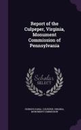 Report Of The Culpeper, Virginia, Monument Commission Of Pennsylvania edito da Palala Press