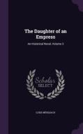 The Daughter Of An Empress di Luise Muhlbach edito da Palala Press