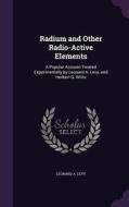 Radium And Other Radio-active Elements di Dr Leonard a Levy edito da Palala Press