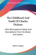 The Childhood and Youth of Charles Dickens: With Retrospective Notes and Elucidations from His Books and Letters di Robert Langton edito da Kessinger Publishing