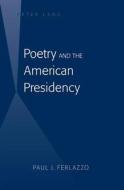 Poetry and the American Presidency di Paul J. Ferlazzo edito da Lang, Peter