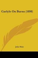 Carlyle on Burns (1898) di John Muir edito da Kessinger Publishing