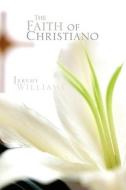The Faith Of Christiano di Jeremy Williams edito da Xlibris Corporation