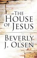 The House Of Jesus di Beverly J Olsen edito da America Star Books