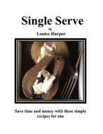 Single Serve: 100 Simple Recipes for One or More di Louise Harper edito da Xlibris Corporation